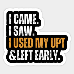 I Came I Saw I Used My UPT Left Early Sticker